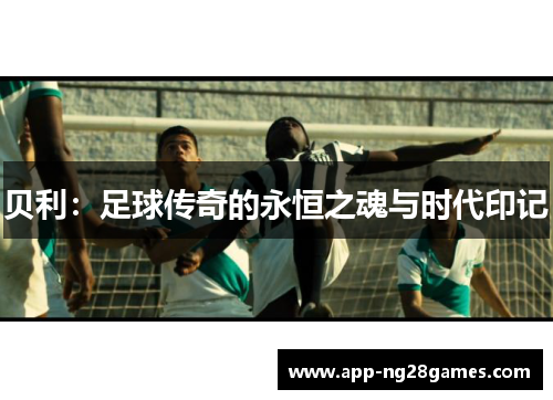 贝利:足球传奇的永恒之魂与时代印记