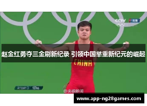 赵金红勇夺三金刷新纪录 引领中国举重新纪元的崛起