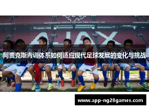 阿贾克斯青训体系如何适应现代足球发展的变化与挑战