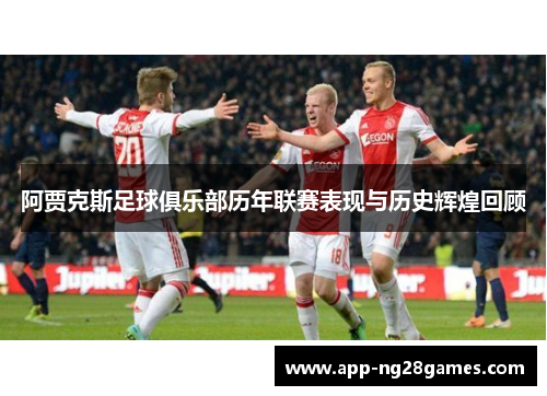 阿贾克斯足球俱乐部历年联赛表现与历史辉煌回顾