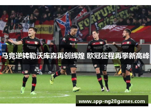 马竞逆转勒沃库森再创辉煌 欧冠征程再攀新高峰