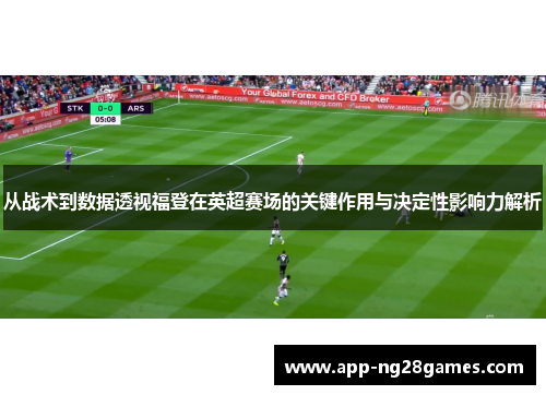从战术到数据透视福登在英超赛场的关键作用与决定性影响力解析