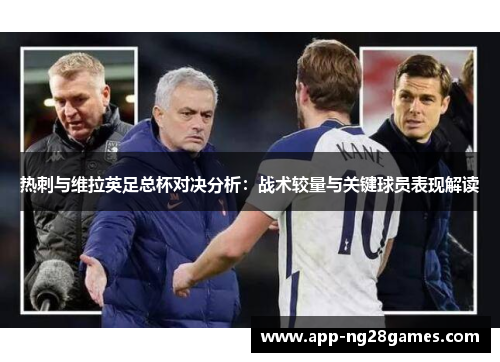 热刺与维拉英足总杯对决分析：战术较量与关键球员表现解读