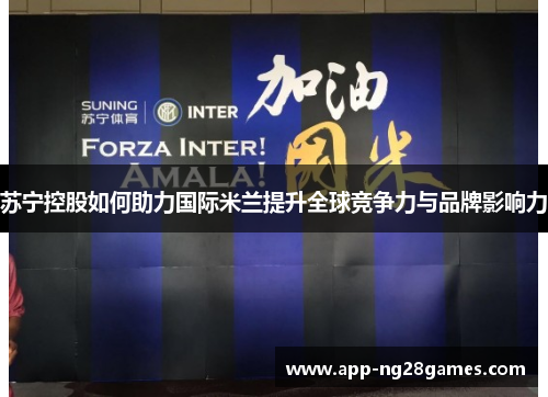 苏宁控股如何助力国际米兰提升全球竞争力与品牌影响力