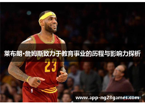 莱布朗·詹姆斯致力于教育事业的历程与影响力探析